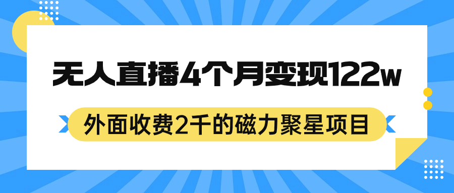 外面收费2千的磁力聚星项目，24小时无人直播，4个月变现122w，可矩阵操作-我爱学习网