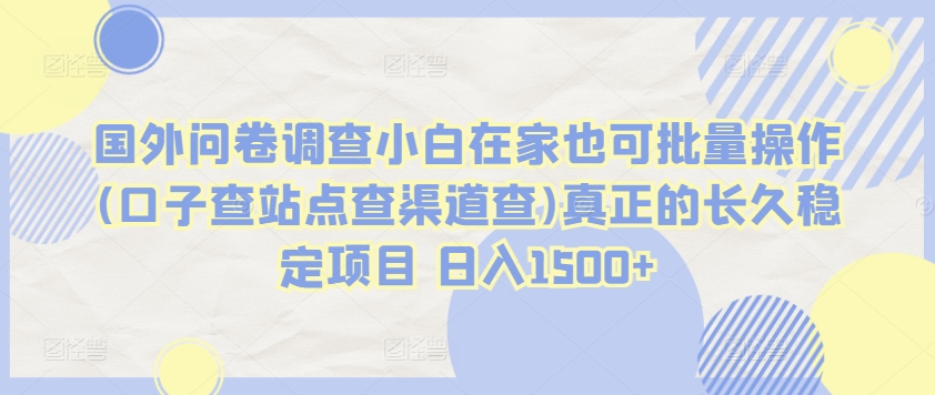 国外问卷调查小白在家也可批量操作(口子查站点查渠道查)真正的长久稳定项目 日入1500+-我爱学习网