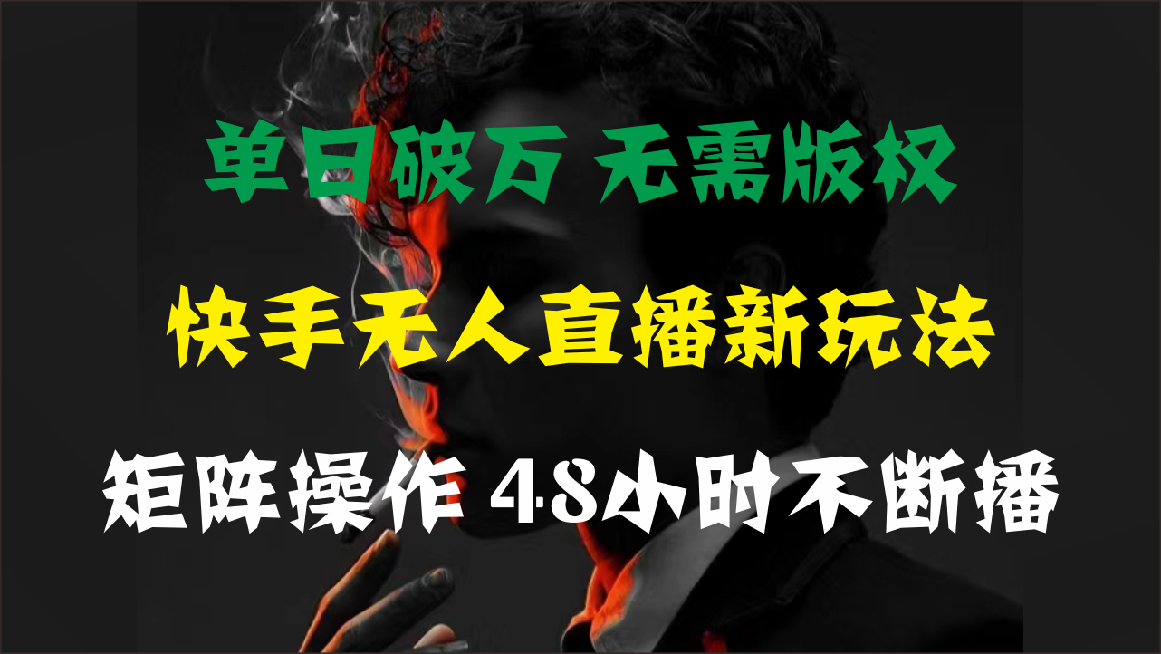 单日破万，快手无人直播新玩法，无需版权，支持矩阵操作，48小时不断播-我爱学习网