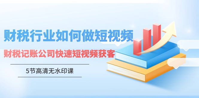 财税行业怎样做短视频，财税记账公司快速短视频获客-我爱学习网