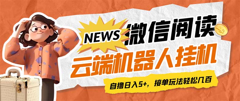 最新微信阅读多平台云端挂机全自动脚本，单号利润5+，接单玩法日入500+…-我爱学习网