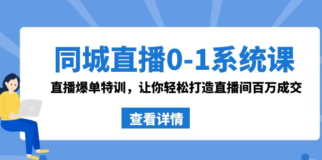 同城直播0-1系统课 抖音同款：直播爆单特训，让你轻松打造直播间百万成交-我爱学习网