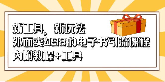 新工具，新玩法！外面卖498的电子书引流课程，内附教程+工具-我爱学习网