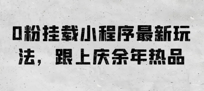 0粉挂载小程序最新玩法，跟上庆余年热品-我爱学习网