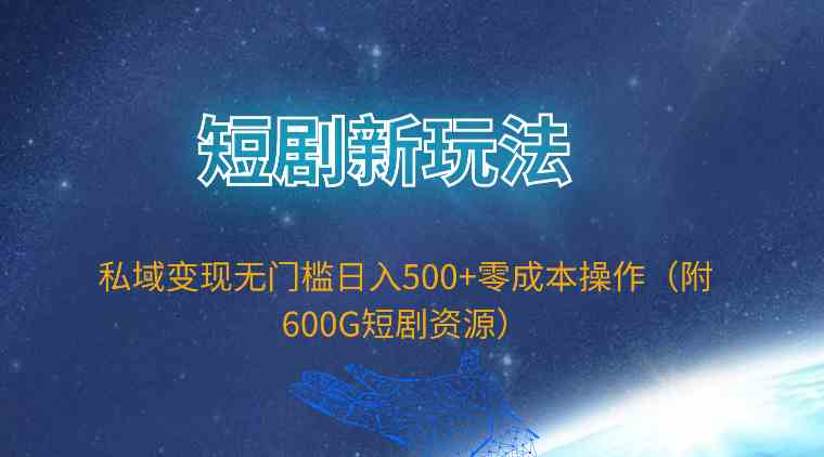 （9894期）短剧新玩法，私域变现无门槛日入500+零成本操作（附600G短剧资源）-我爱学习网