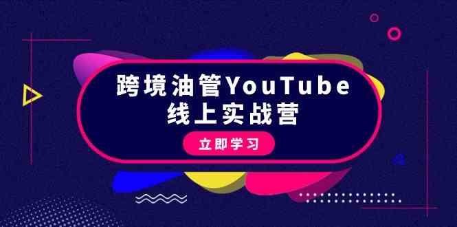 （9389期）跨境油管YouTube线上营：大量实战一步步教你从理论到实操到赚钱（45节）-我爱学习网