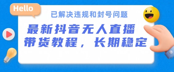 抖音无人直播带货，长期稳定，已解决违规和封号问题，开播24小时必出单-我爱学习网