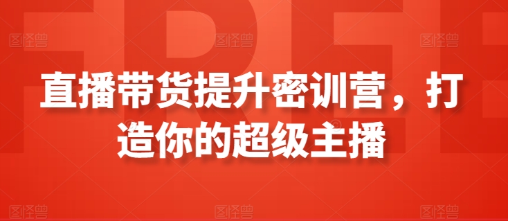 直播带货提升密训营，打造你的超级主播-我爱学习网