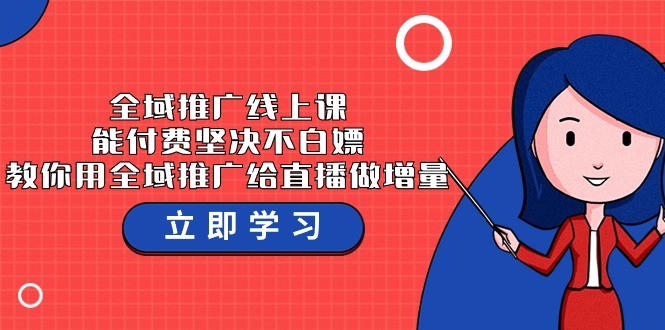 全域推广线上课，能付费坚决不白嫖，教你用全域推广给直播做增量-37节课-我爱学习网