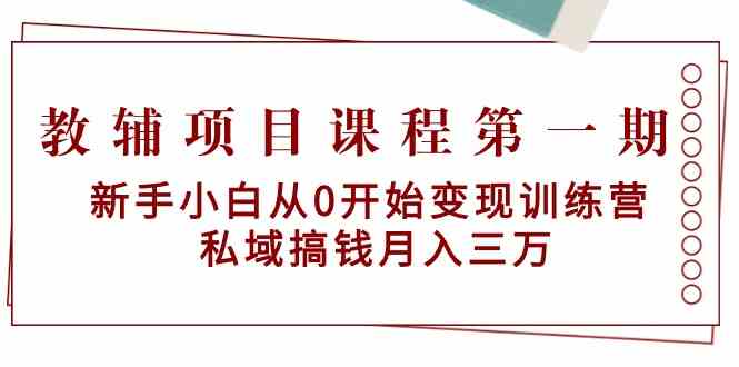 教辅项目课程第一期：新手小白从0开始变现训练营 私域搞钱月入三万-我爱学习网