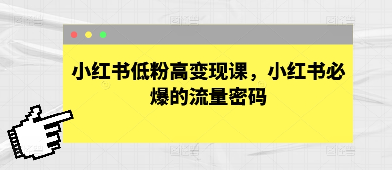 小红书低粉高变现课，小红书必爆的流量密码-我爱学习网