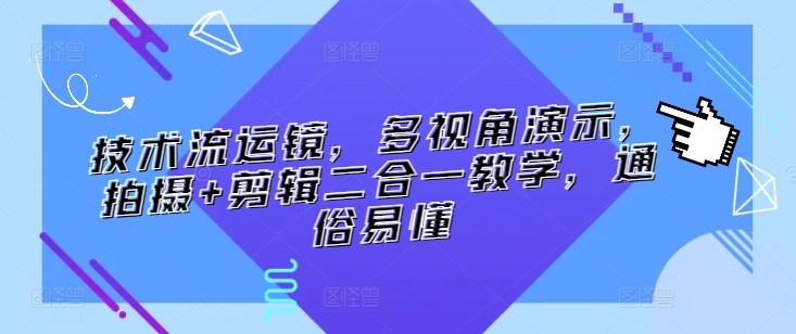 技术流运镜，多视角演示，拍摄+剪辑二合一教学，通俗易懂-我爱学习网