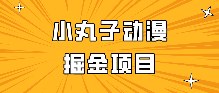 日入300的小丸子动漫掘金项目，简单好上手，适合所有朋友操作！-我爱学习网