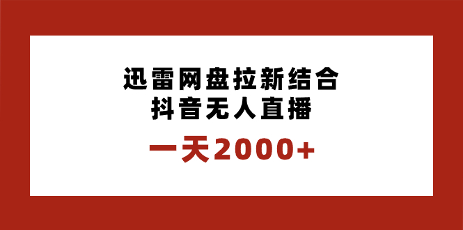 一天2000+迅雷网盘拉新结合抖音无人直播，独创玩法保姆级教学-我爱学习网