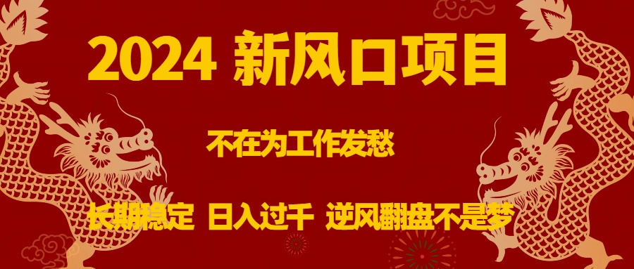 2024新风口项目，不在为工作发愁，长期稳定，日入过千 逆风翻盘不是梦-我爱学习网