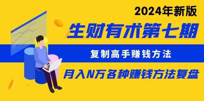 （9460期）生财有术第七期：复制高手赚钱方法 月入N万各种方法复盘（更新到24年0313）-我爱学习网