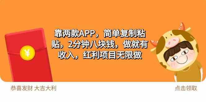 （9990期）2靠两款APP，简单复制粘贴，2分钟八块钱，做就有收入，红利项目无限做-我爱学习网