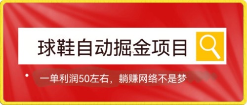 球鞋自动掘金项目，0投资，每单利润50+躺赚变现不是梦-我爱学习网