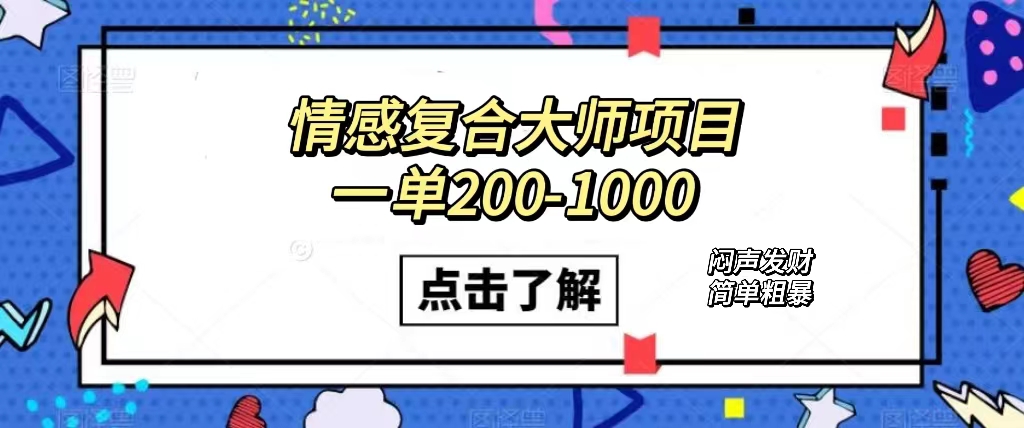 情感复合大师项目，一单200-1000，闷声发财的小生意！简单粗暴（附资料）-我爱学习网