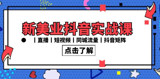 新美业抖音实战课丨直播丨短视频丨同城流量丨抖音矩阵（30节课）-我爱学习网