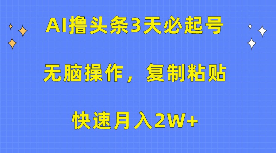 AI撸头条3天必起号，无脑操作3分钟1条，复制粘贴轻松月入2W+-我爱学习网