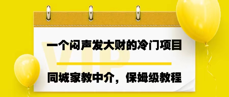 一个闷声发大财的冷门项目，同城家教中介，操作简单，一个月变现7000+-灵牛资源网