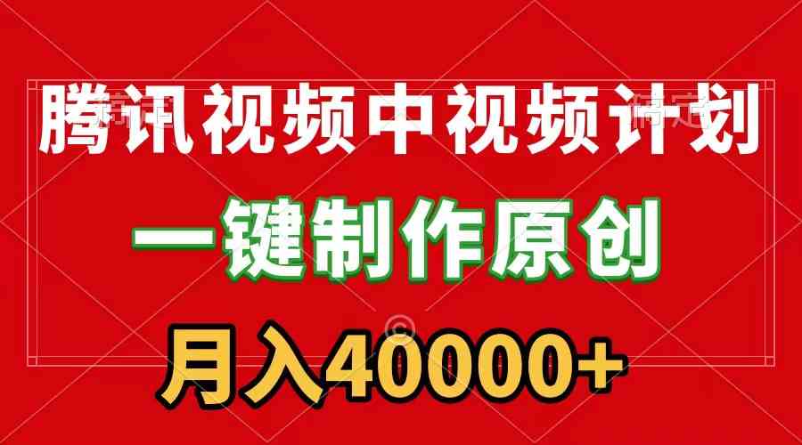 （9386期）腾讯视频APP中视频计划，一键制作，刷爆流量分成收益，月入40000+附软件-灵牛资源网