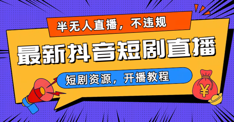 最新抖音短剧半无人直播，不违规日入500+-我爱学习网