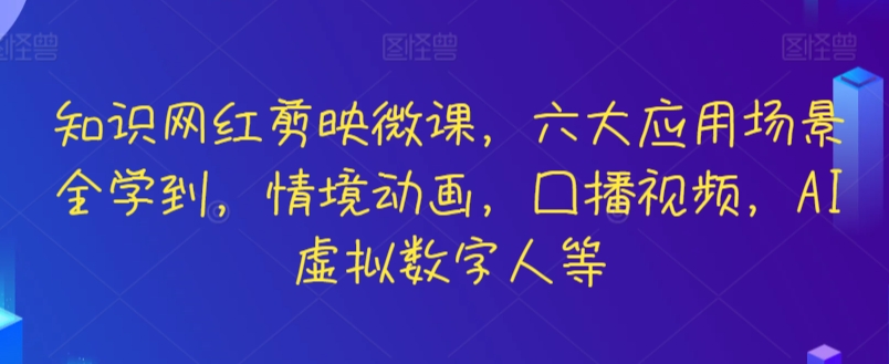 知识网红剪映微课，六大应用场景全学到，情境动画，囗播视频，AI虚拟数字人等-灵牛资源网