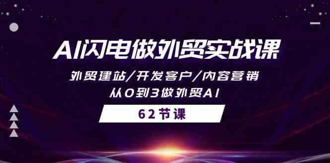 AI闪电做外贸实战课，外贸建站/开发客户/内容营销/从0到3做外贸AI（61节）-我爱学习网