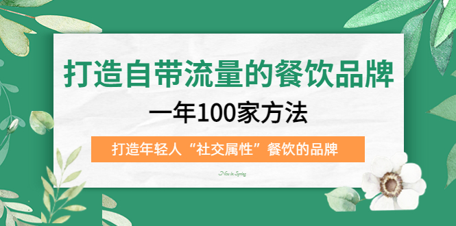 打造自带流量的餐饮品牌：一年100家方法 打造年轻人“社交属性”餐饮的品牌-我爱学习网