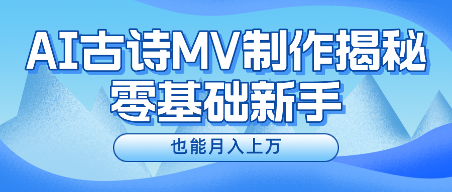 用AI生成古诗mv音乐，一个流量非常火爆的赛道，新手也能月入过万-灵牛资源网