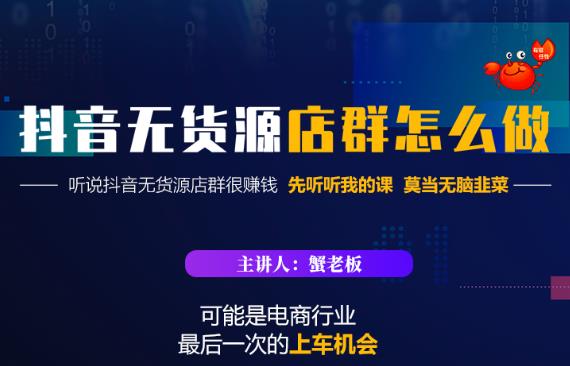 蟹老板·抖音无货源店群怎么做，吊打市面一大片《抖音无货源店群》的课程-我爱学习网