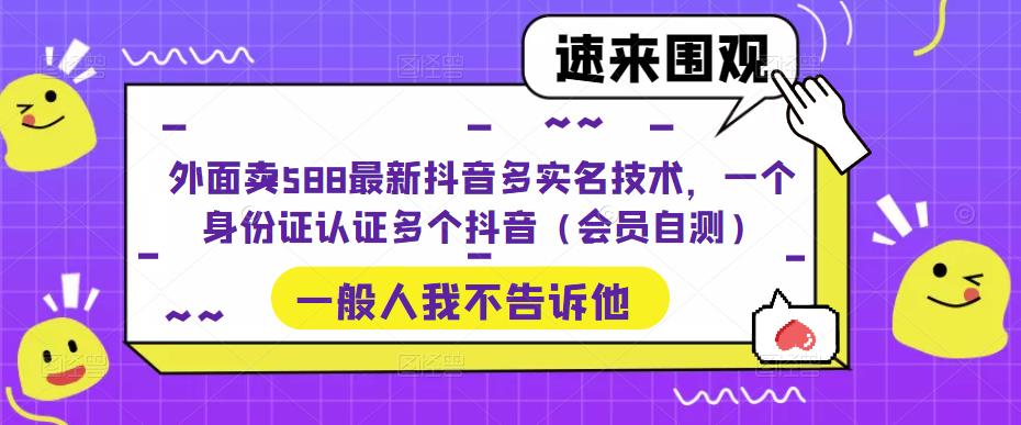 外面卖588最新抖音多实名技术，一个身份证认证多个抖音（会员自测）-我爱学习网