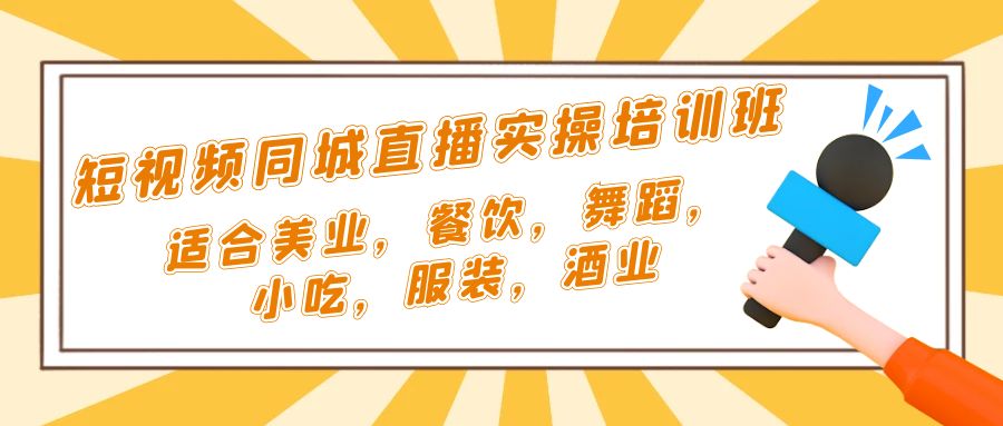 短视频同城·直播实操培训班：适合美业，餐饮，舞蹈，小吃，服装，酒业-我爱学习网