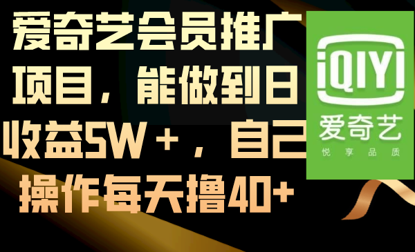 爱奇艺会员推广项目，能做到日收益5W＋，自己操作每天撸40+-我爱学习网