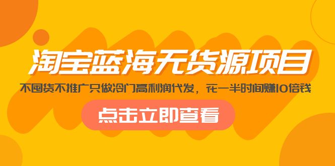 淘宝蓝海无货源项目，不囤货不推广只做冷门高利润代发，花一半时间赚10倍钱-我爱学习网