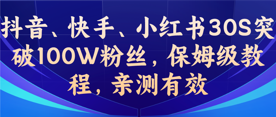 教你一招，抖音、快手、小红书30S突破100W粉丝，保姆级教程，亲测有效-我爱学习网