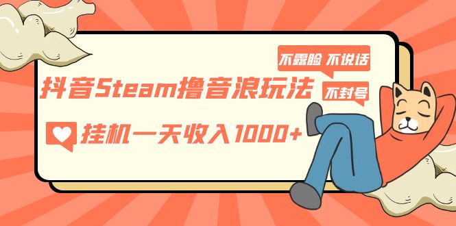 抖音Steam撸音浪玩法 挂机一天收入1000+不露脸 不说话 不封号 社恐人群福音-灵牛资源网