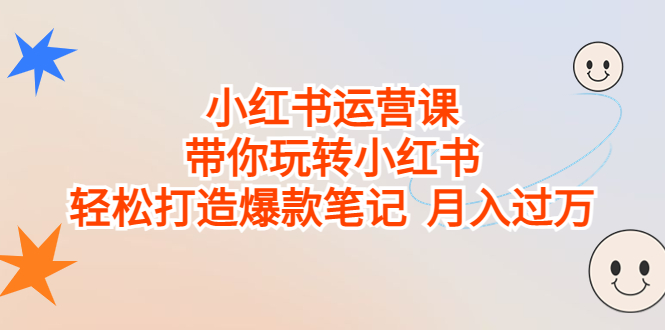 小红书运营课，带你玩转小红书，轻松打造爆款笔记 月入过万-我爱学习网