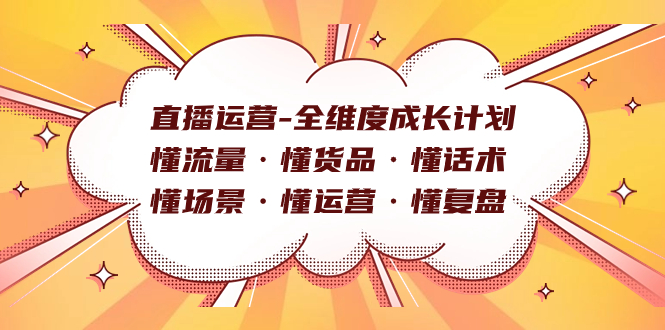 直播运营-全维度成长计划 懂流量·懂货品·懂话术·懂场景·懂运营·懂复盘-我爱学习网