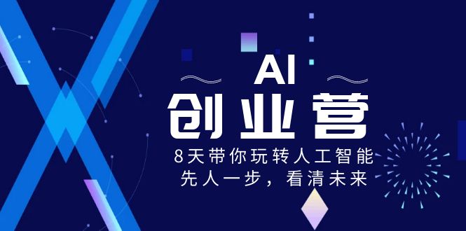 AI-创业营，8天带你玩转人工智能，先人一步，看清未来！-灵牛资源网