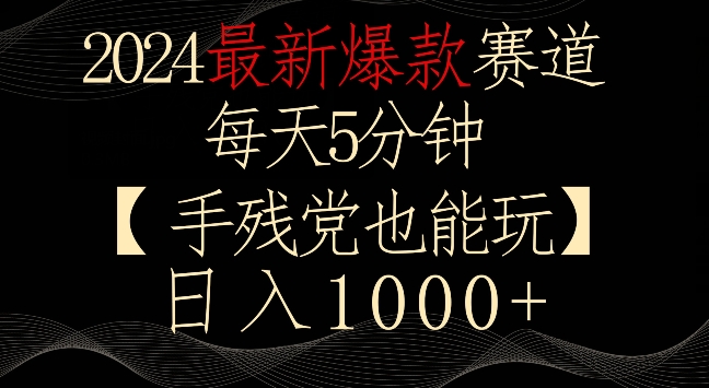 2024最新爆款赛道，每天5分钟，手残党也能玩，轻松日入1000+-我爱学习网