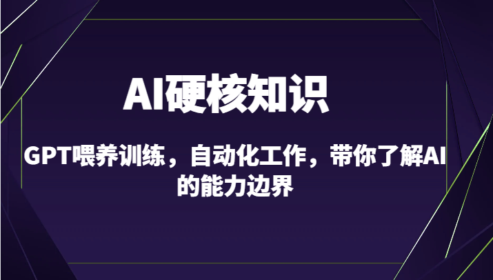 AI硬核知识-GPT喂养训练，自动化工作，带你了解AI的能力边界（10节课）-我爱学习网