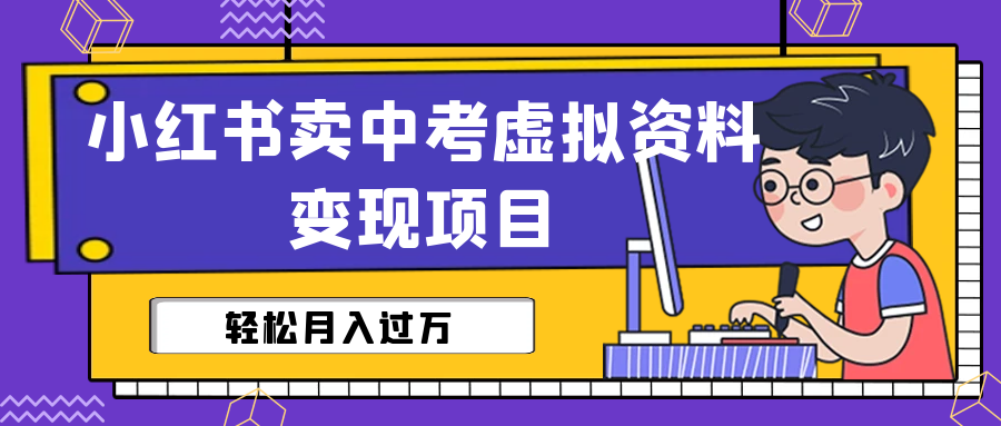 小红书卖中考虚拟资料变现分享课：轻松月入过万（视频+配套资料）-我爱学习网