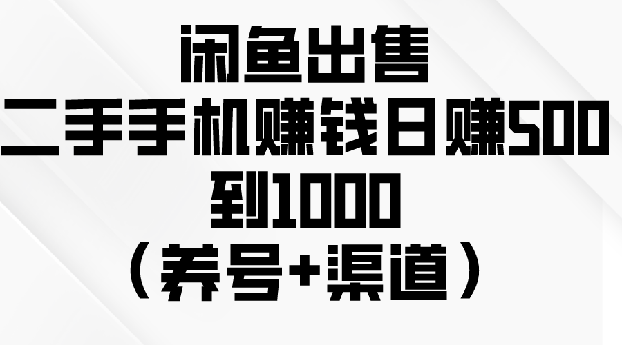 （10269期）闲鱼出售二手手机赚钱，日赚500到1000（养号+渠道）-我爱学习网