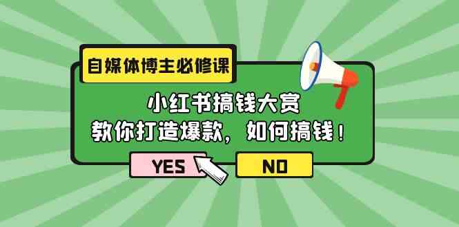 自媒体博主必修课：小红书搞钱大赏，教你打造爆款，如何搞钱（11节课）-灵牛资源网