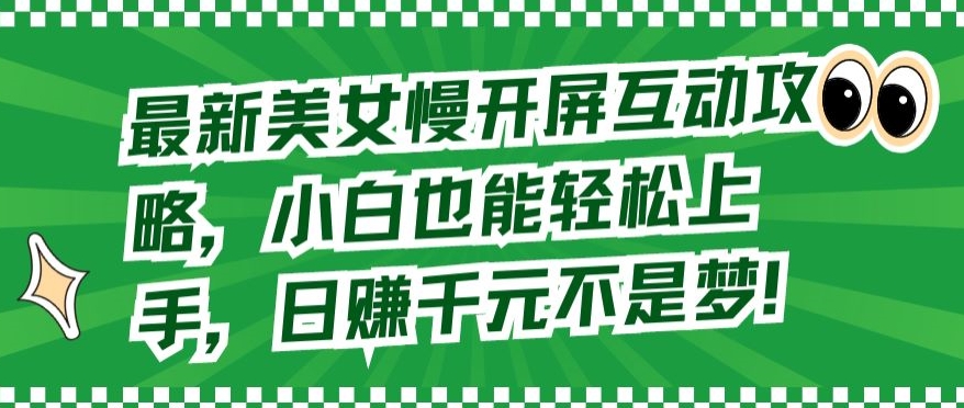 最新美女慢开屏互动攻略，小白也能轻松上手，日赚千元不是梦-灵牛资源网