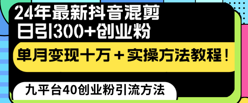 24年最新抖音混剪日引300+创业粉“割韭菜”单月变现十万+实操教程！-灵牛资源网