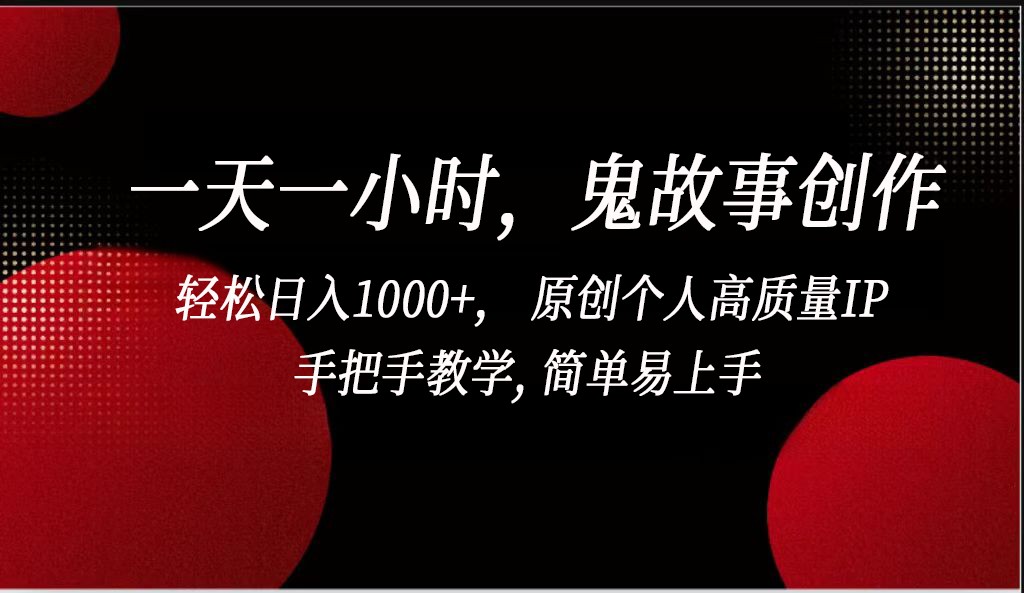 一天一小时鬼故事创作， 轻松日入1000+， 原创个人高质量IP，简单易上手-我爱学习网